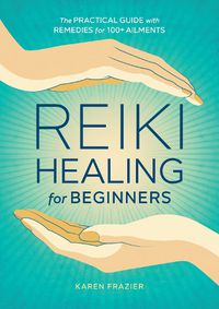 Cover image for Reiki Healing for Beginners: The Practical Guide with Remedies for 100+ Ailments