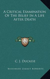 Cover image for A Critical Examination of the Belief in a Life After Death