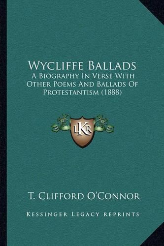 Cover image for Wycliffe Ballads: A Biography in Verse with Other Poems and Ballads of Protestantism (1888)