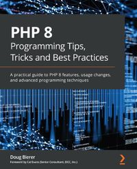 Cover image for PHP 8 Programming Tips, Tricks and Best Practices: A practical guide to PHP 8 features, usage changes, and advanced programming techniques