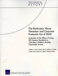 Cover image for The Bankruptcy Abuse Prevention and Consumer Protection Act of 2005: Evaluation of the Effects of Using IRS Expense Standards to Calculate a Debtor's Monthly Disposable Income