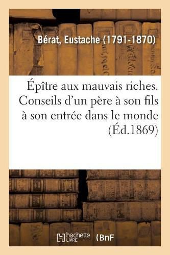 Cover image for Epitre Aux Mauvais Riches. Conseils d'Un Pere A Son Fils A Son Entree Dans Le Monde