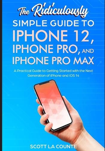 Cover image for The Ridiculously Simple Guide To iPhone 12, iPhone Pro, and iPhone Pro Max: A Practical Guide To Getting Started With the Next Generation of iPhone and iOS 14