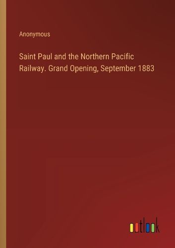 Saint Paul and the Northern Pacific Railway. Grand Opening, September 1883