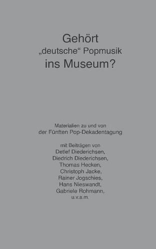 Cover image for Gehoert deutsche Popmusik ins Museum?: Die Archiv-Debatte der 5. Pop-Dekadentagung