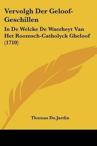 Cover image for Vervolgh Der Geloof-Geschillen: In de Welcke de Waerheyt Van Het Roomsch-Catholyck Gheloof (1710)