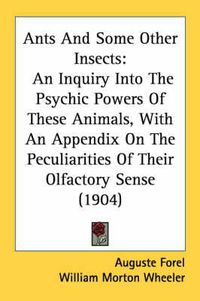 Cover image for Ants and Some Other Insects: An Inquiry Into the Psychic Powers of These Animals, with an Appendix on the Peculiarities of Their Olfactory Sense (1904)