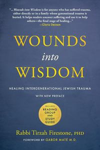 Cover image for Wounds Into Wisdom: Healing Intergenerational Jewish Trauma: New Preface by Author, New Foreword by Gabor Mate, Reading Group and Study Guide