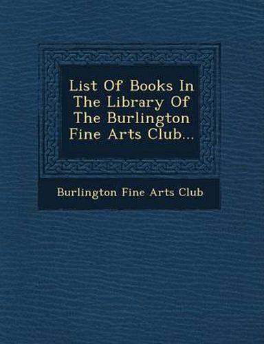 List of Books in the Library of the Burlington Fine Arts Club...