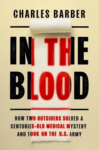 Cover image for In the Blood: How Two Outsiders Solved a Centuries-Old Medical Mystery and Took on the U.S. Army