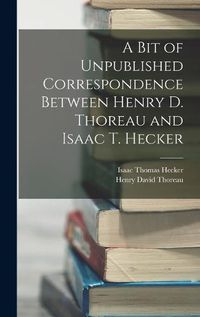 Cover image for A Bit of Unpublished Correspondence Between Henry D. Thoreau and Isaac T. Hecker