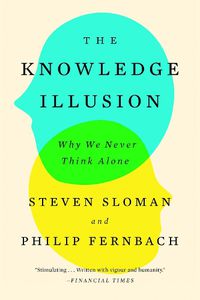 Cover image for The Knowledge Illusion: Why We Never Think Alone