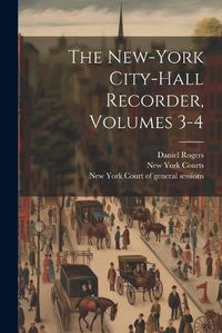 Cover image for The New-york City-hall Recorder, Volumes 3-4