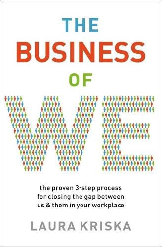 Cover image for The Business of We: The Proven Three-Step Process for Closing the Gap Between Us and Them in Your Workplace