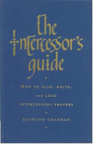 Cover image for The Intercessor's Guide: How to Plan, Write and Lead Intercessory Prayers