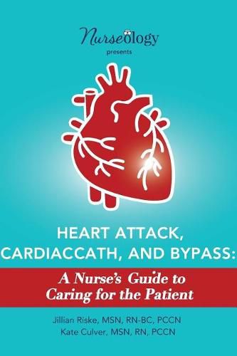 Cover image for Heart Attack, Cardiac Cath, & Bypass: A Nurse's Guide to Caring for the Patient