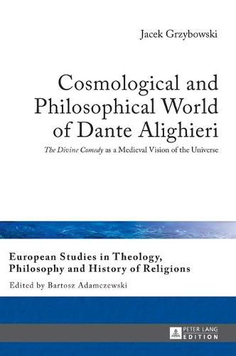 Cosmological and Philosophical World of Dante Alighieri: The Divine Comedy  as a Medieval Vision of the Universe