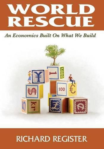 Cover image for World Rescue: An Economics Built on What we Build (Full Color Version)