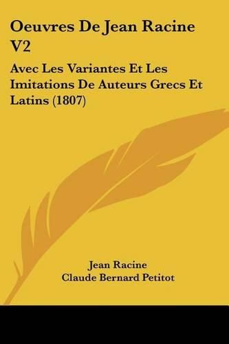 Cover image for Oeuvres de Jean Racine V2: Avec Les Variantes Et Les Imitations de Auteurs Grecs Et Latins (1807)