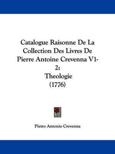 Cover image for Catalogue Raisonne De La Collection Des Livres De Pierre Antoine Crevenna V1-2: Theologie (1776)