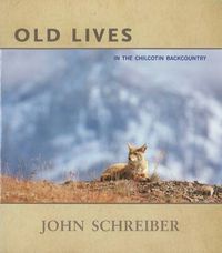 Cover image for Old Lives: In the Chilcotin Backcountry