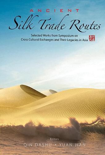 Cover image for Ancient Silk Trade Routes: Selected Works From Symposium On Cross Cultural Exchanges And Their Legacies In Asia