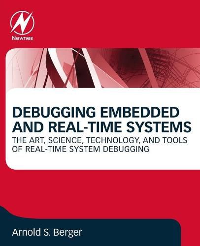 Cover image for Debugging Embedded and Real-Time Systems: The Art, Science, Technology, and Tools of Real-Time System Debugging