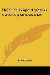 Cover image for Heinrich Leopold Wagner: Goethes Jugendgenosse (1879)