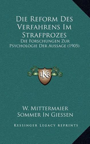 Die Reform Des Verfahrens Im Strafprozes: Die Forschungen Zur Psychologie Der Aussage (1905)