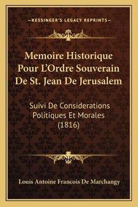 Cover image for Memoire Historique Pour L'Ordre Souverain de St. Jean de Jerusalem: Suivi de Considerations Politiques Et Morales (1816)