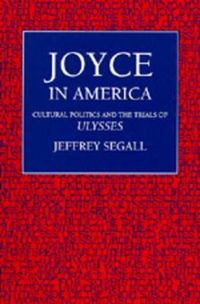 Cover image for Joyce in America: Cultural Politics and the Trials of <i>Ulysses</i>