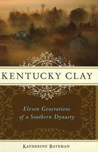 Cover image for Kentucky Clay: Eleven Generations of a Southern Dynasty