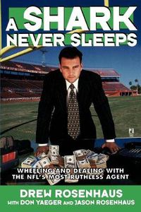 Cover image for A Shark Never Sleeps: Wheeling and Dealing with the NFL's Most Ruthless Agent