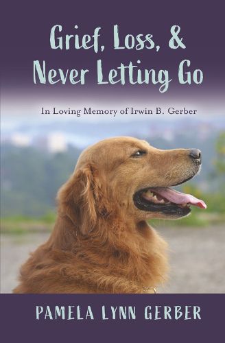 Cover image for Grief, Loss, and Never Letting Go: In Loving Memory of Irwin B. Gerber