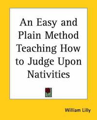 Cover image for An Easy and Plain Method Teaching How to Judge Upon Nativities