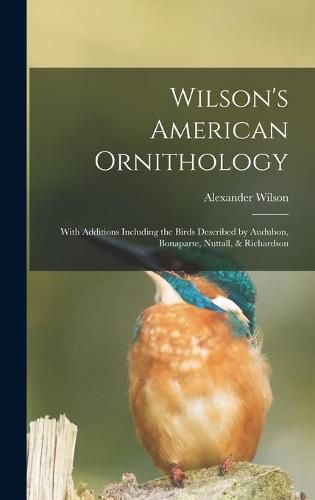 Wilson's American Ornithology [microform]: With Additions Including the Birds Described by Audubon, Bonaparte, Nuttall, & Richardson