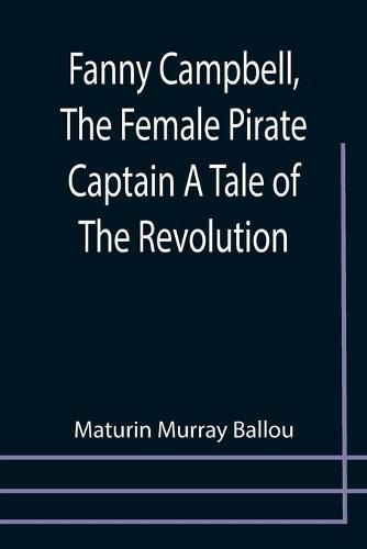 Fanny Campbell, The Female Pirate Captain A Tale of The Revolution