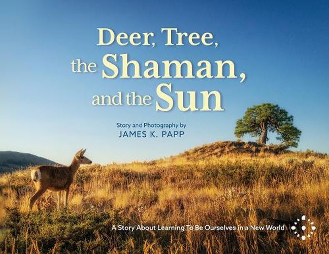 Cover image for Deer, Tree, the Shaman, and the Sun: A Story About Learning To Be Ourselves in a New World