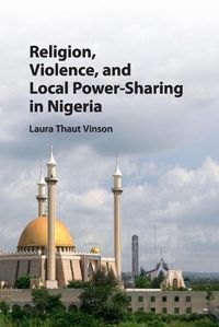 Cover image for Religion, Violence, and Local Power-Sharing in Nigeria