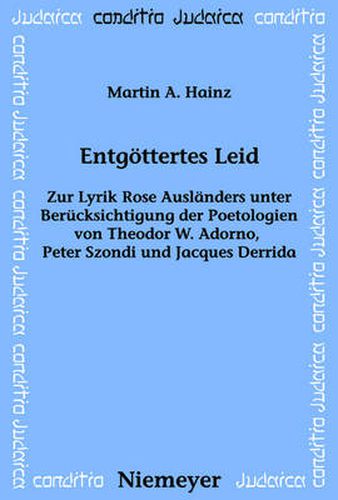 Entgoettertes Leid: Zur Lyrik Rose Auslanders Unter Berucksichtigung Der Poetologien Von Theodor W. Adorno, Peter Szondi Und Jacques Derrida