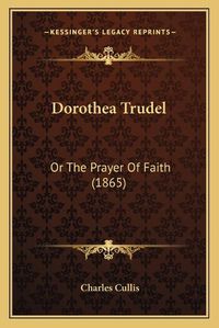 Cover image for Dorothea Trudel: Or the Prayer of Faith (1865)