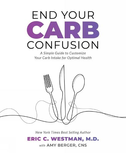 Cover image for End Your Carb Confusion: A Simple Guide for Losing Weight and Reclaiming Your Health with a Diet You Can Stick to for Life