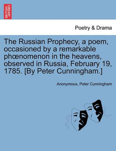 Cover image for The Russian Prophecy, a Poem, Occasioned by a Remarkable Phoenomenon in the Heavens, Observed in Russia, February 19, 1785. [by Peter Cunningham.]