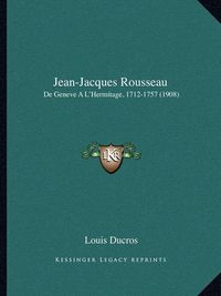 Cover image for Jean-Jacques Rousseau: de Geneve A L'Hermitage, 1712-1757 (1908)