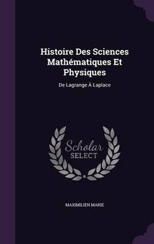 Histoire Des Sciences Mathematiques Et Physiques: de Lagrange a Laplace