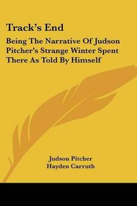 Cover image for Track's End: Being the Narrative of Judson Pitcher's Strange Winter Spent There as Told by Himself