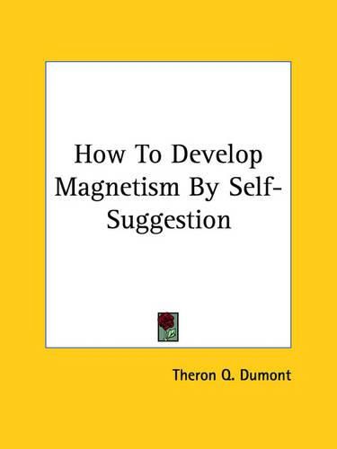 Cover image for How To Develop Magnetism By Self-Suggestion