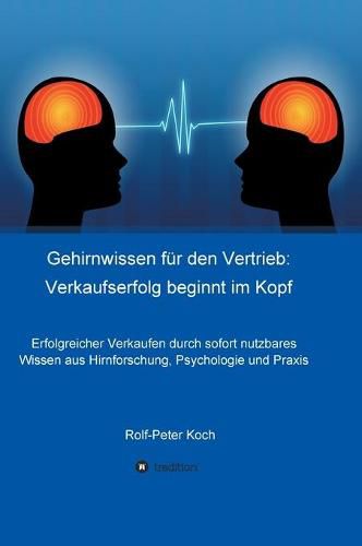 Cover image for Gehirnwissen fur den Vertrieb: Verkaufserfolg beginnt im Kopf: Erfolgreicher Verkaufen durch sofort nutzbares Wissen aus Hirnforschung, Psychologie und Praxis