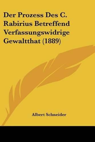 Cover image for Der Prozess Des C. Rabirius Betreffend Verfassungswidrige Gewaltthat (1889)