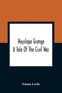 Cover image for Hayslope Grange: A Tale Of The Civil War